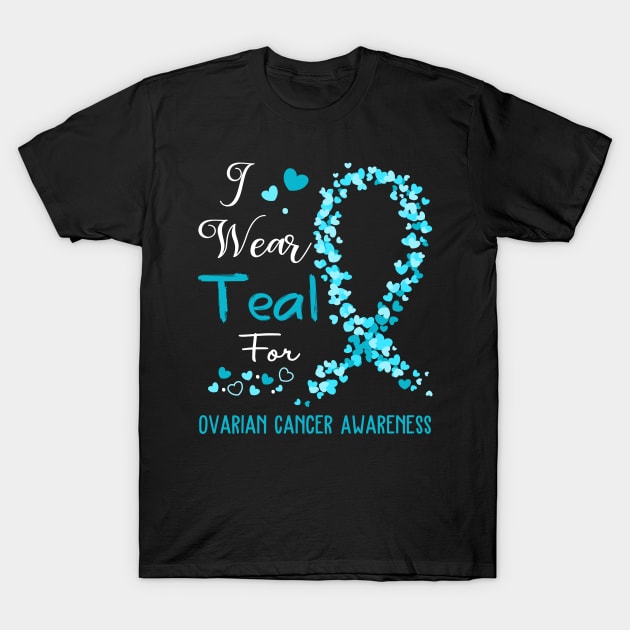 I Wear Teal For Ovarian Cancer Awareness Support Ovarian Cancer Warrior Gifts T-Shirt by ThePassion99